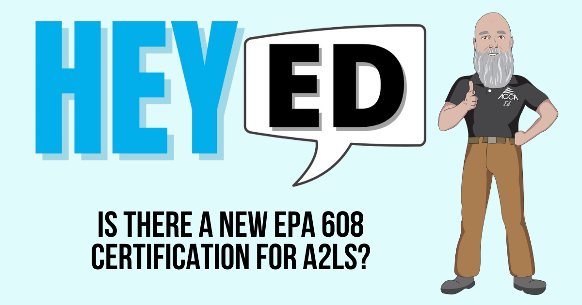 Hey Ed is there a new EPA 608 certification for A2Ls? ACCA HVAC Blog Hey Ed is there a new EPA 608 certification for A2Ls? ACCA HVAC Blog